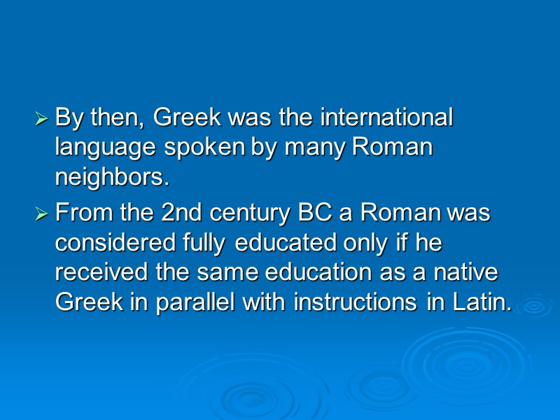 By then, Greek was the international language spoken by many Roman neighbors.  From
